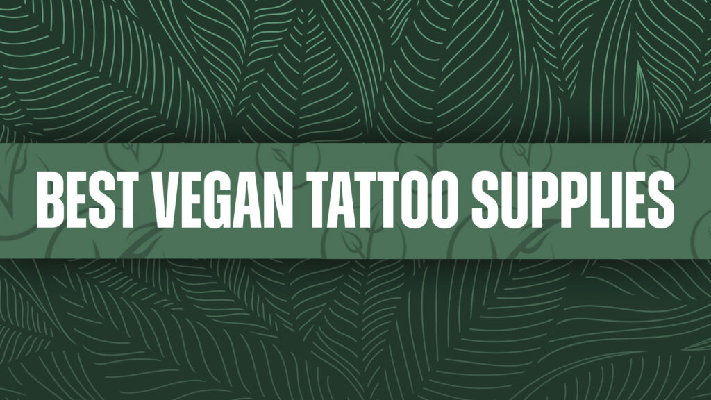 Les meilleurs fournitures de tatouage véganes - Journée Mondiale du Véganisme